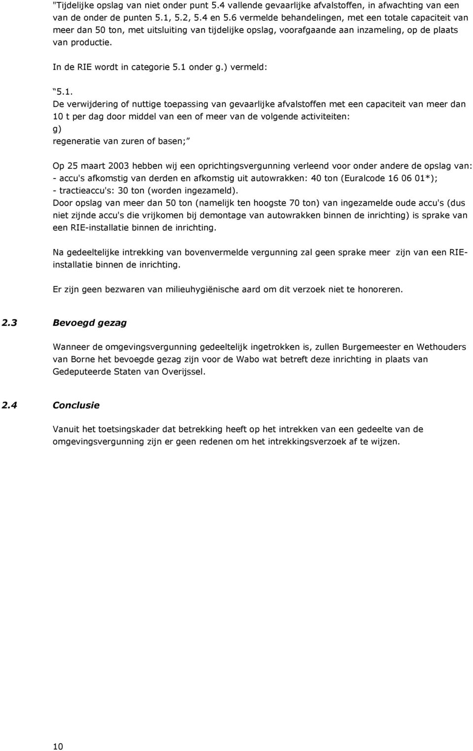 1 onder g.) vermeld: 5.1. De verwijdering of nuttige toepassing van gevaarlijke afvalstoffen met een capaciteit van meer dan 10 t per dag door middel van een of meer van de volgende activiteiten: g)