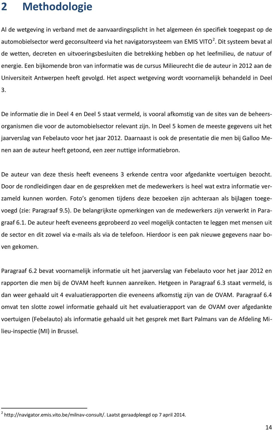 Een bijkomende bron van informatie was de cursus Milieurecht die de auteur in 2012 aan de Universiteit Antwerpen heeft gevolgd. Het aspect wetgeving wordt voornamelijk behandeld in Deel 3.