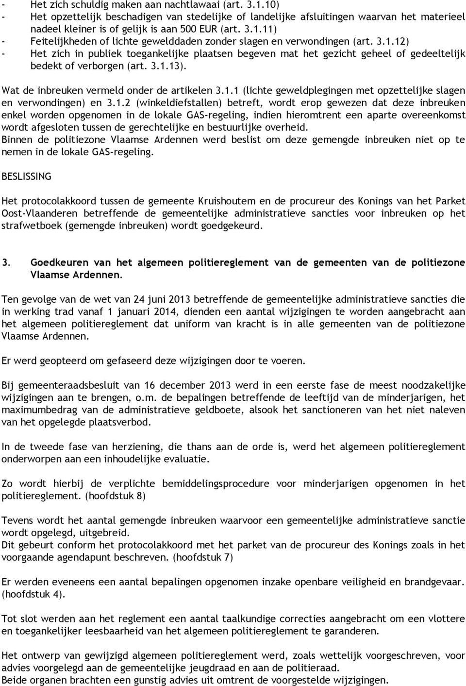 3.1.13). Wat de inbreuken vermeld onder de artikelen 3.1.1 (lichte geweldplegingen met opzettelijke slagen en verwondingen) en 3.1.2 (winkeldiefstallen) betreft, wordt erop gewezen dat deze inbreuken