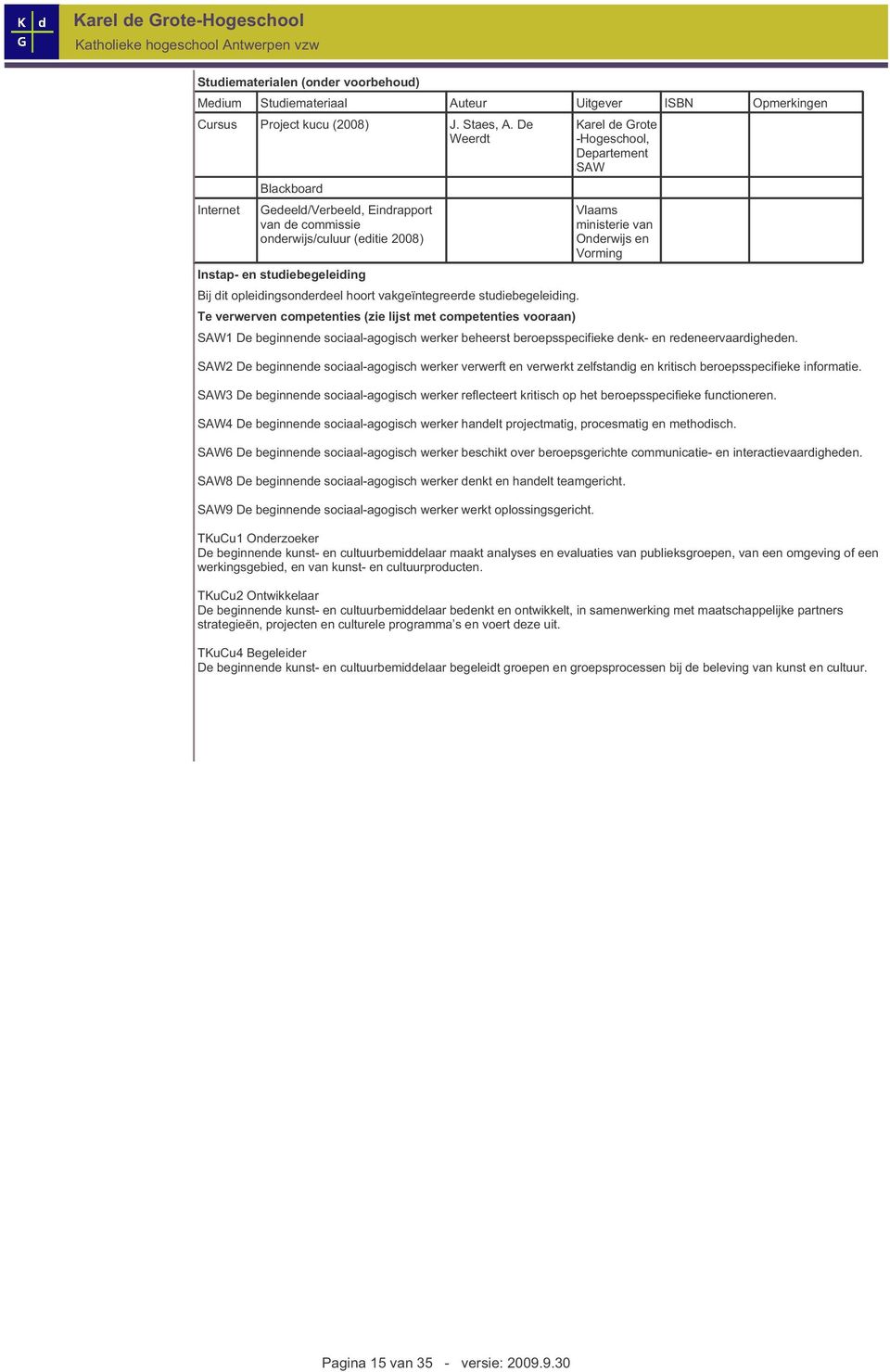 studiebegeleiding. Te verwerven competenties (zie lijst met competenties vooraan) SAW1 De beginnende sociaal-agogisch werker beheerst beroepsspecifieke denk- en redeneervaardigheden.