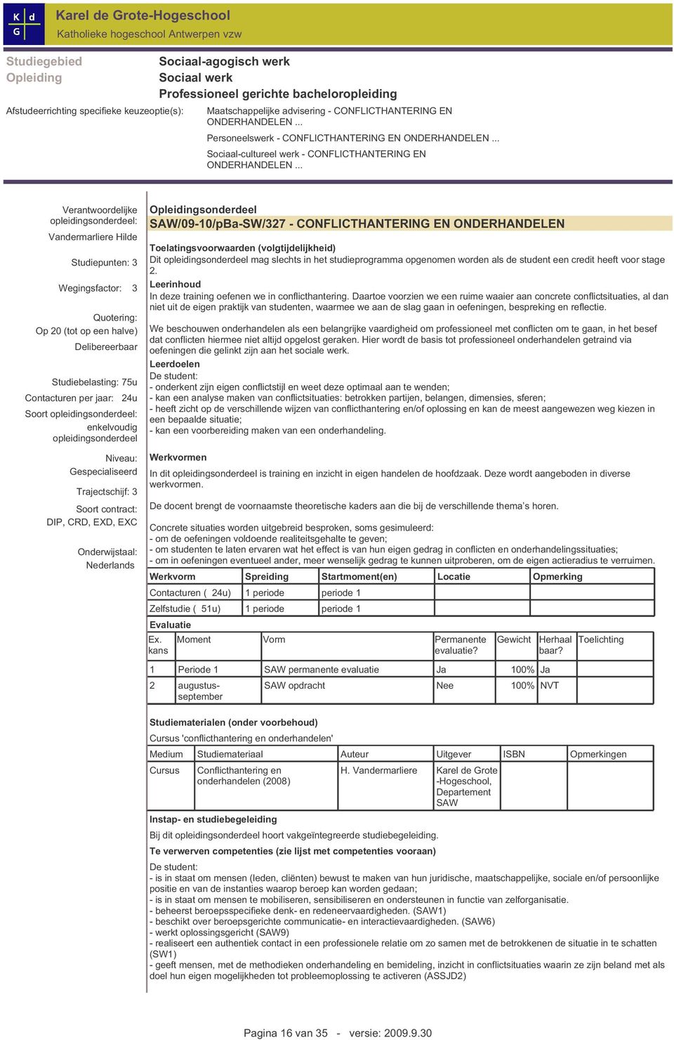 Verantwoordelijke opleidingsonderdeel: Vandermarliere Hilde Studiepunten:3 W egingsfactor: 3 Quotering: Op 20 (tot op een halve) Delibereerbaar Studiebelasting:75u Contacturen per jaar: 24u Soort