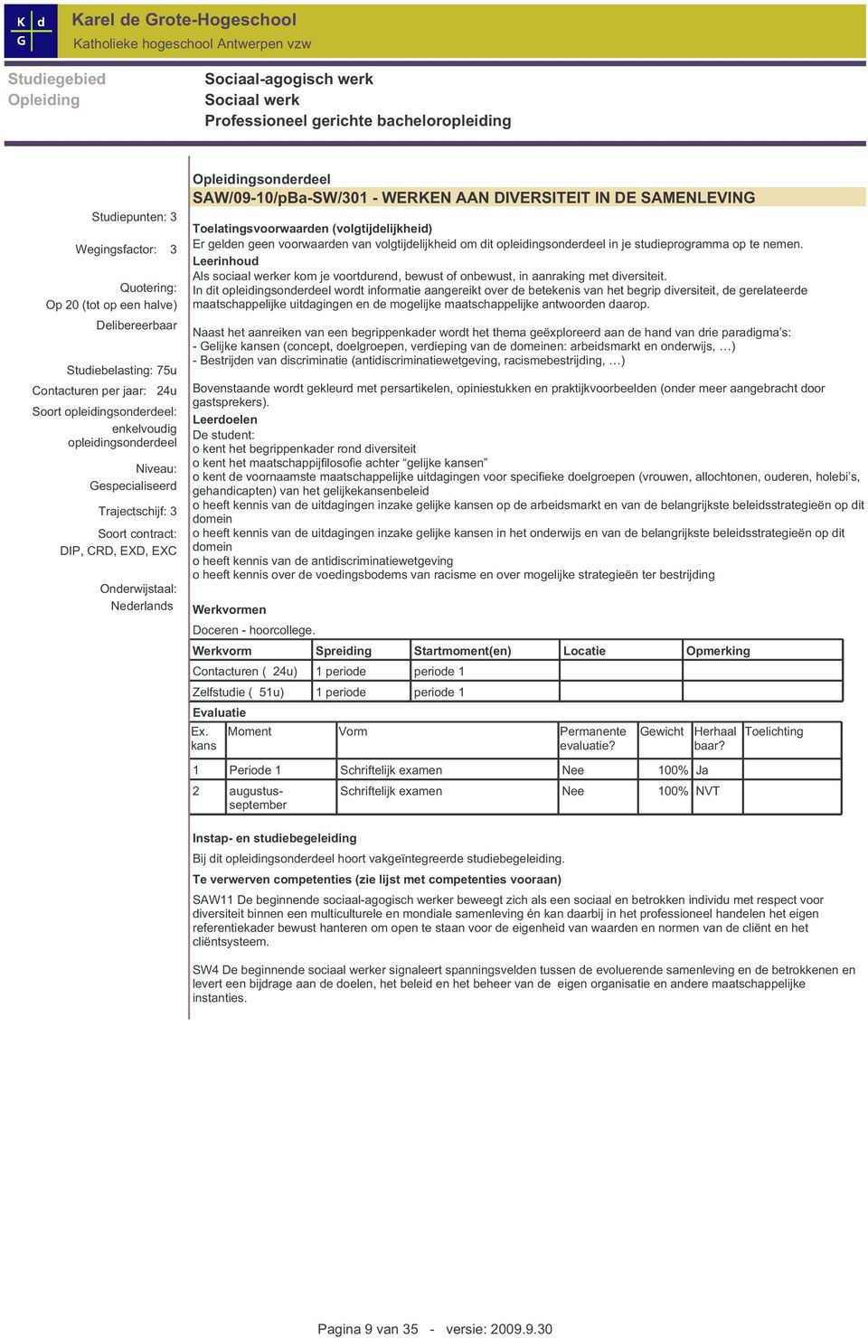 Nederlands Opleidingsonderdeel SAW /09-10/pBa-SW /301 - W ERKEN AAN DIVERSITEIT IN DE SAMENLEVING Toelatingsvoorwaarden (volgtijdelijkheid) Er gelden geen voorwaarden van volgtijdelijkheid om dit