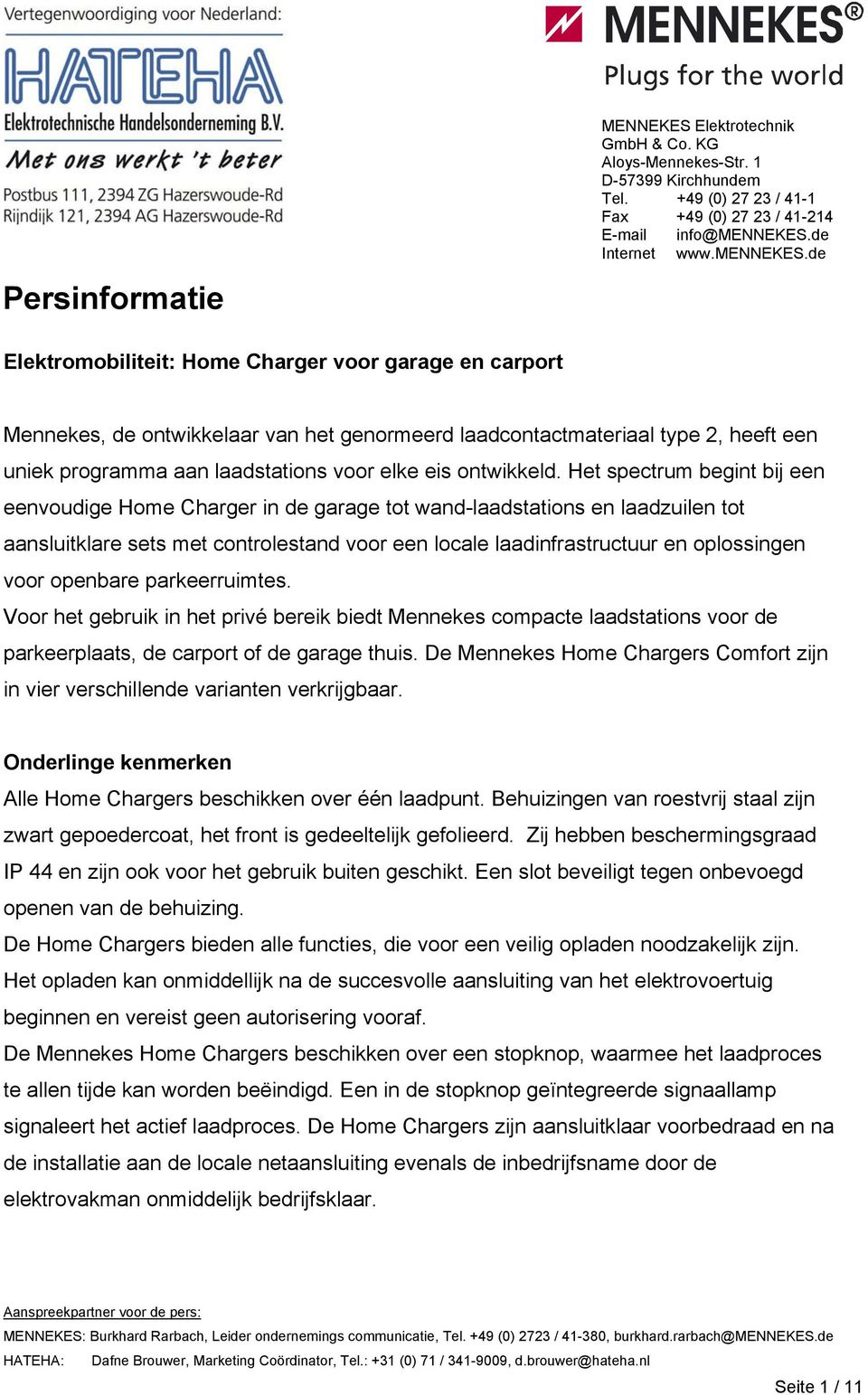 openbare parkeerruimtes. Voor het gebruik in het privé bereik biedt Mennekes compacte laadstations voor de parkeerplaats, de carport of de garage thuis.