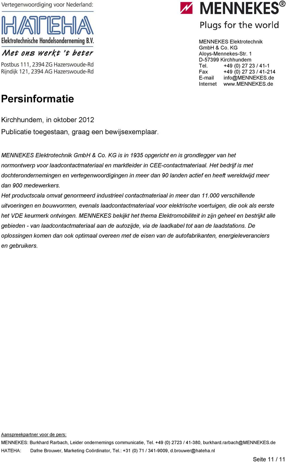 Het bedrijf is met dochterondernemingen en vertegenwoordigingen in meer dan 90 landen actief en heeft wereldwijd meer dan 900 medewerkers.