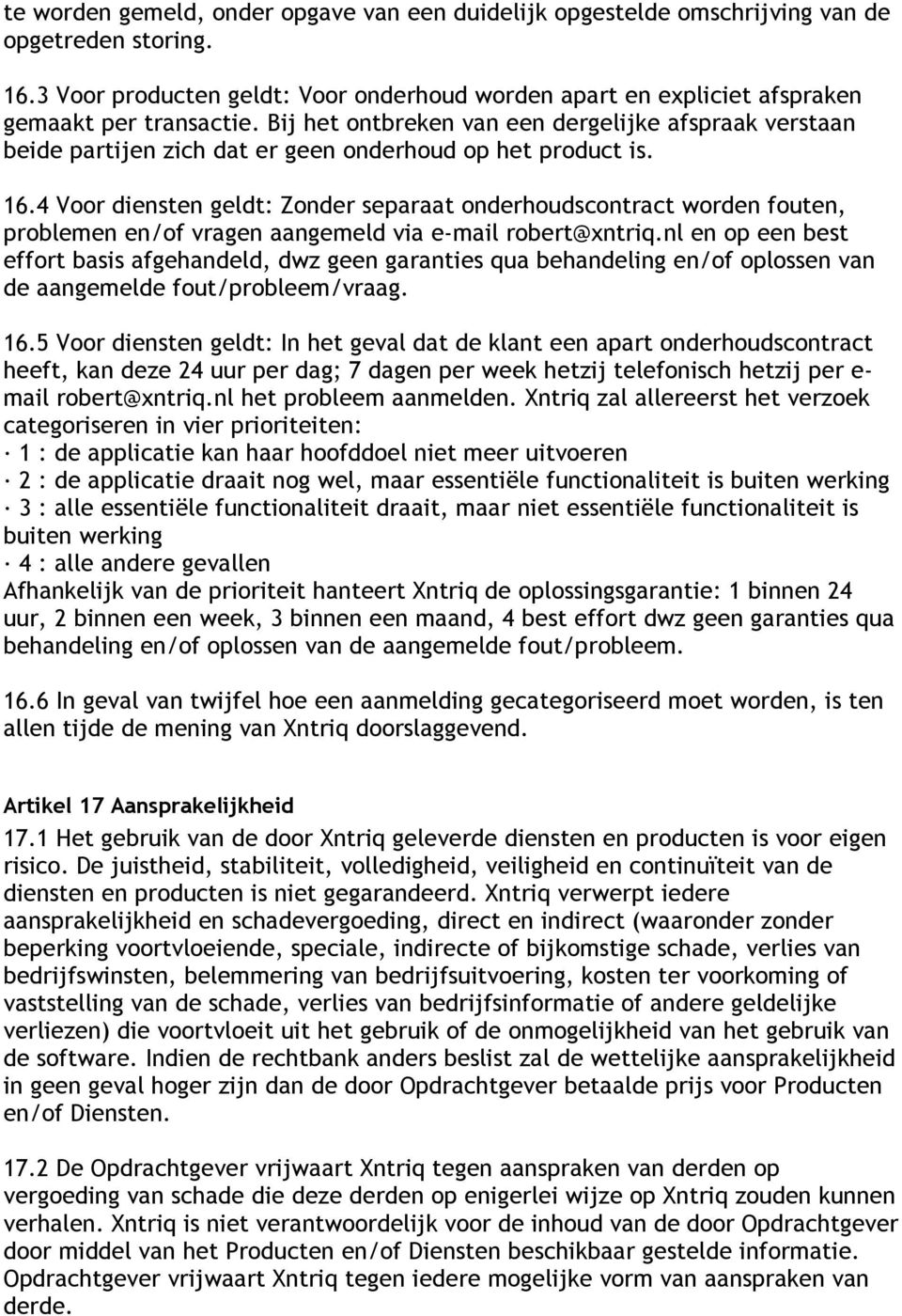 Bij het ontbreken van een dergelijke afspraak verstaan beide partijen zich dat er geen onderhoud op het product is. 16.