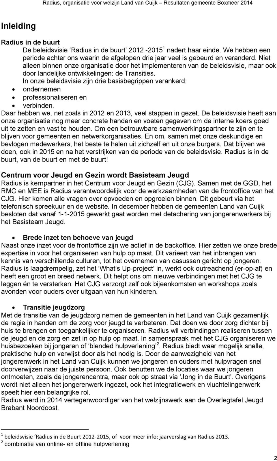 In onze beleidsvisie zijn drie basisbegrippen verankerd: ondernemen professionaliseren en verbinden. Daar hebben we, net zoals in 2012 en 2013, veel stappen in gezet.