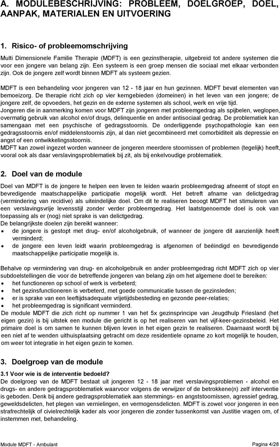 Een systeem is een groep mensen die sociaal met elkaar verbonden zijn. Ook de jongere zelf wordt binnen MDFT als systeem gezien. MDFT is een behandeling voor jongeren van 12-18 jaar en hun gezinnen.