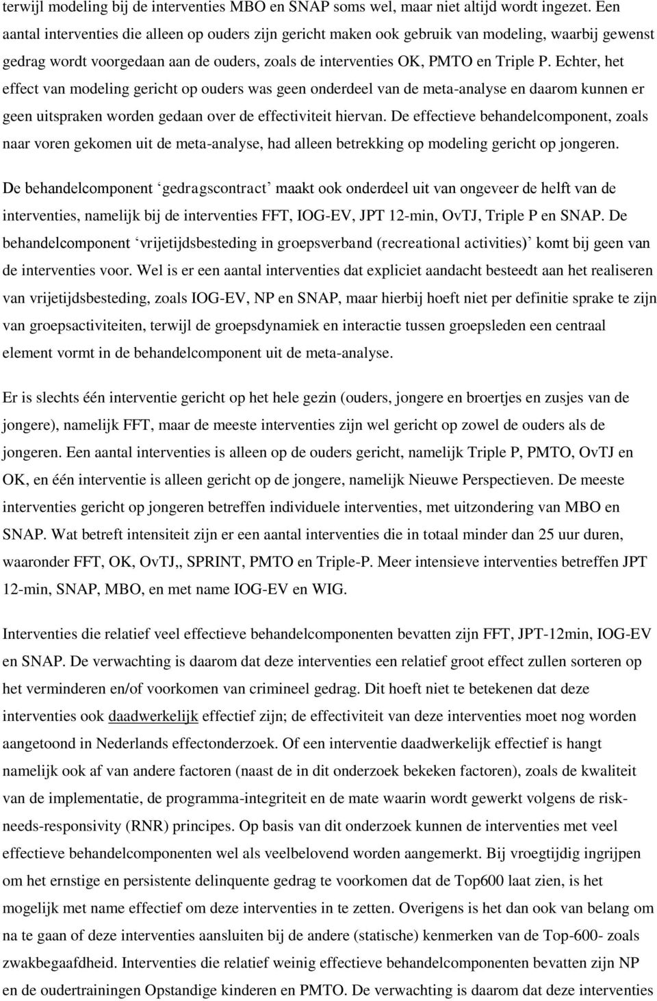 Echter, het effect van modeling gericht op ouders was geen onderdeel van de meta-analyse en daarom kunnen er geen uitspraken worden gedaan over de effectiviteit hiervan.