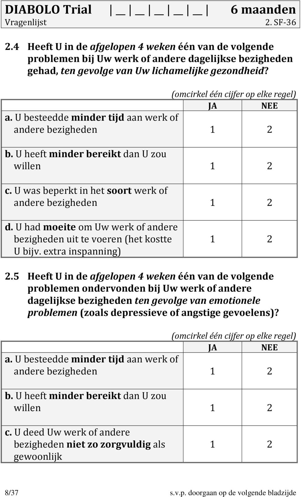 U was beperkt in het soort werk of andere bezigheden 1 2 d. U had moeite om Uw werk of andere bezigheden uit te voeren (het kostte U bijv. extra inspanning) 1 2 2.