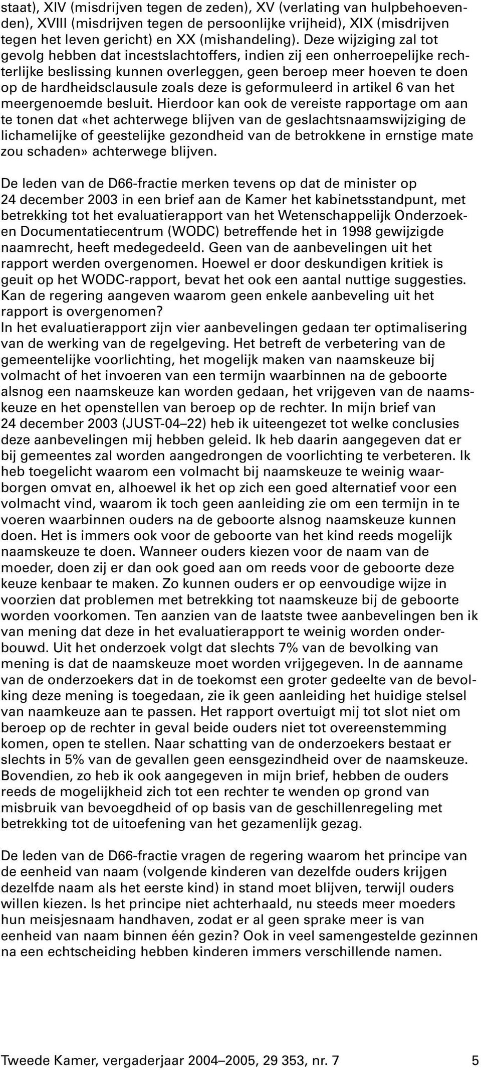 deze is geformuleerd in artikel 6 van het meergenoemde besluit.