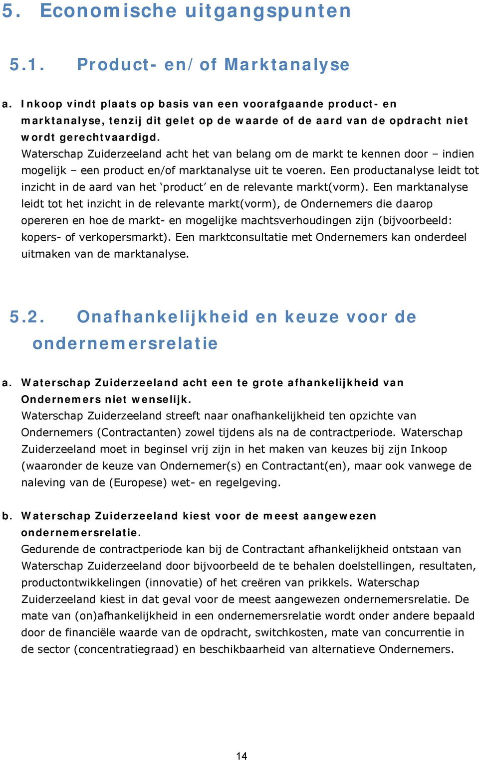 Waterschap Zuiderzeeland acht het van belang om de markt te kennen door indien mogelijk een product en/of marktanalyse uit te voeren.