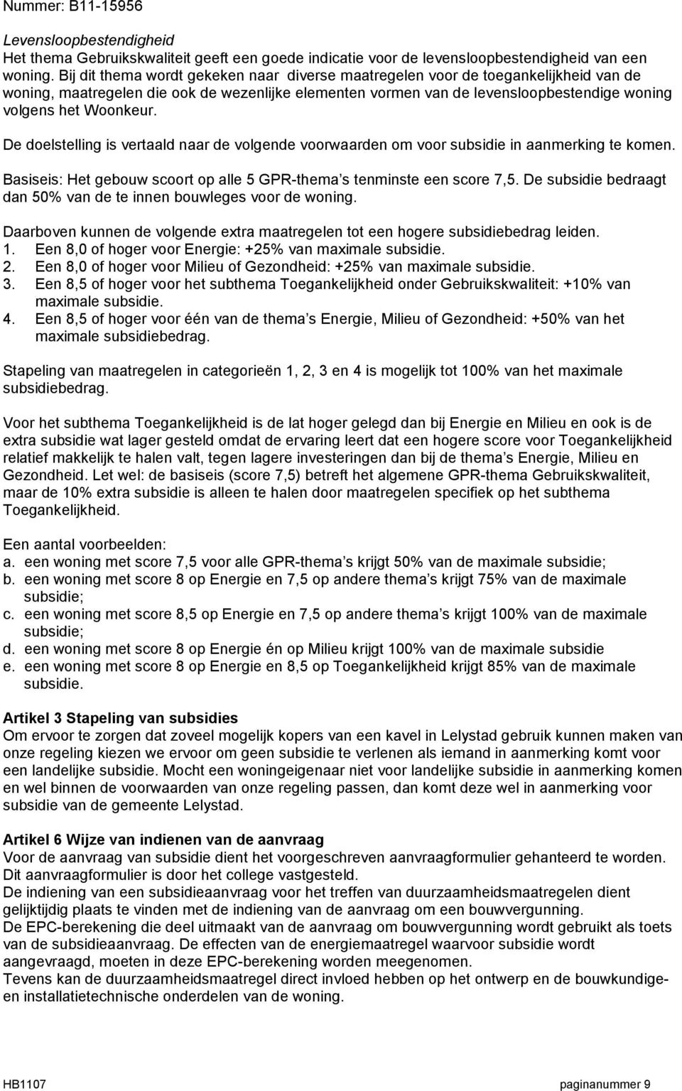 De doelstelling is vertaald naar de volgende voorwaarden om voor subsidie in aanmerking te komen. Basiseis: Het gebouw scoort op alle 5 GPR-thema s tenminste een score 7,5.