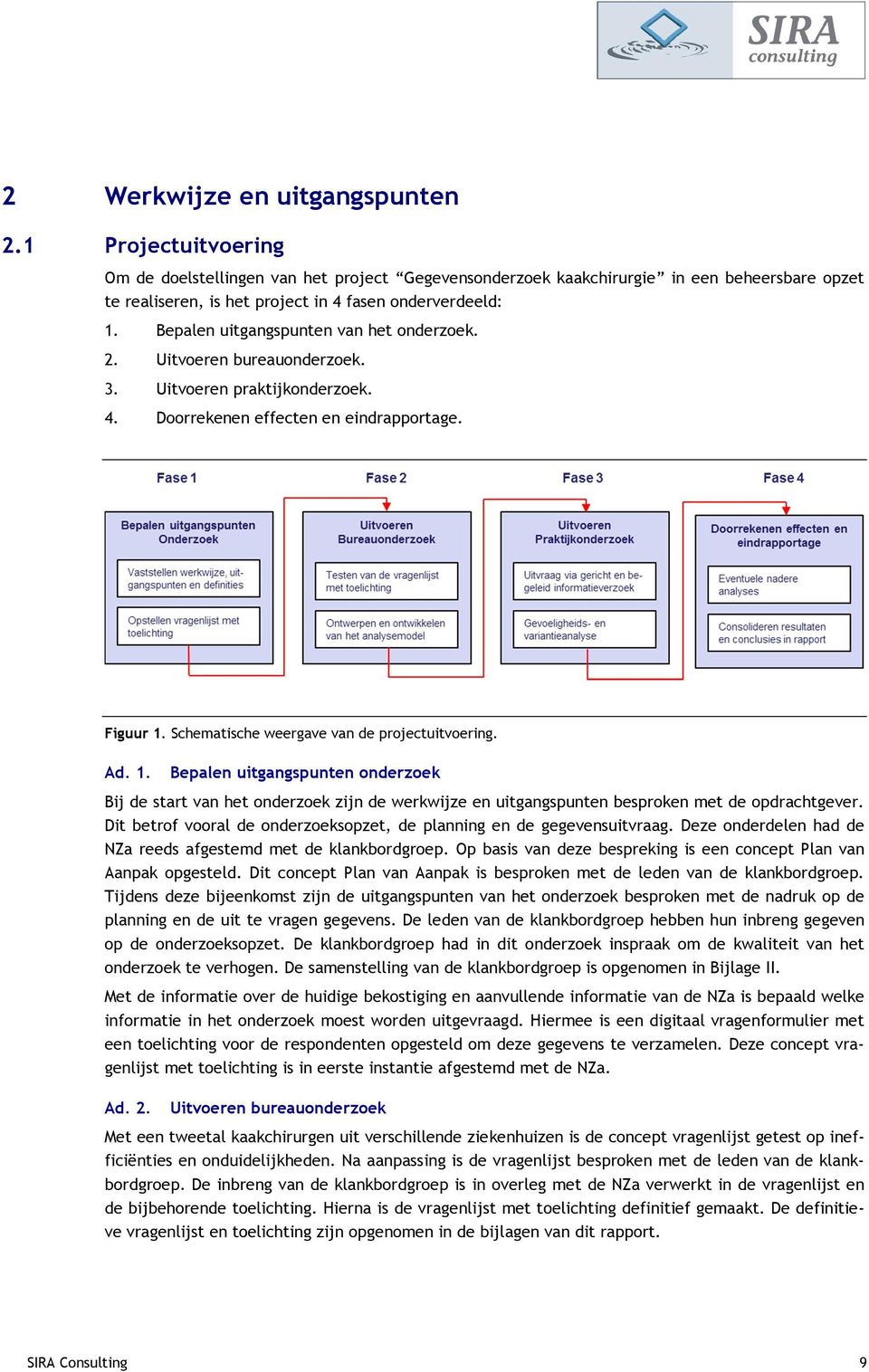 Bepalen uitgangspunten van het onderzoek. 2. Uitvoeren bureauonderzoek. 3. Uitvoeren praktijkonderzoek. 4. Doorrekenen effecten en eindrapportage. Figuur 1.