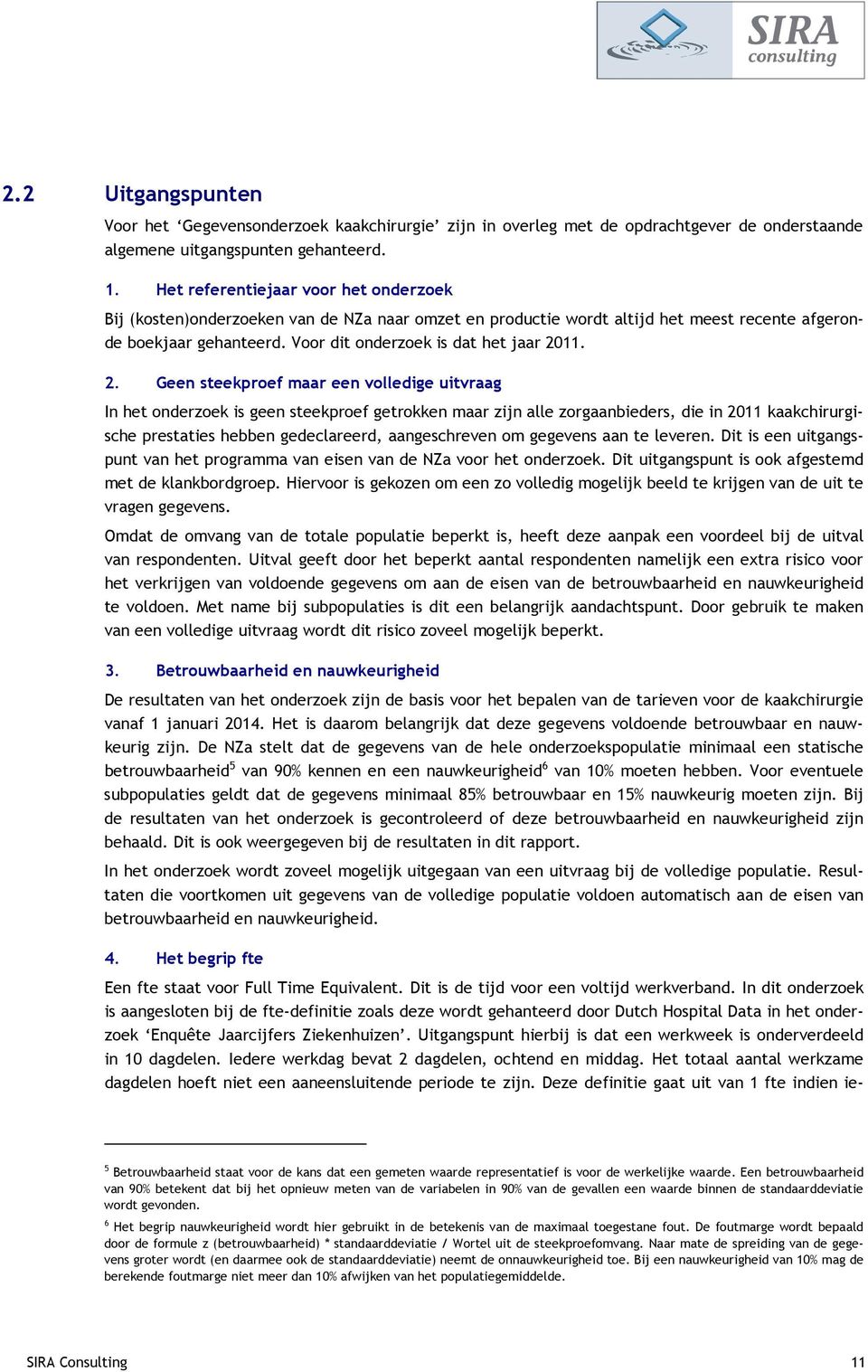 2. Geen steekproef maar een volledige uitvraag In het onderzoek is geen steekproef getrokken maar zijn alle zorgaanbieders, die in 2011 kaakchirurgische prestaties hebben gedeclareerd, aangeschreven