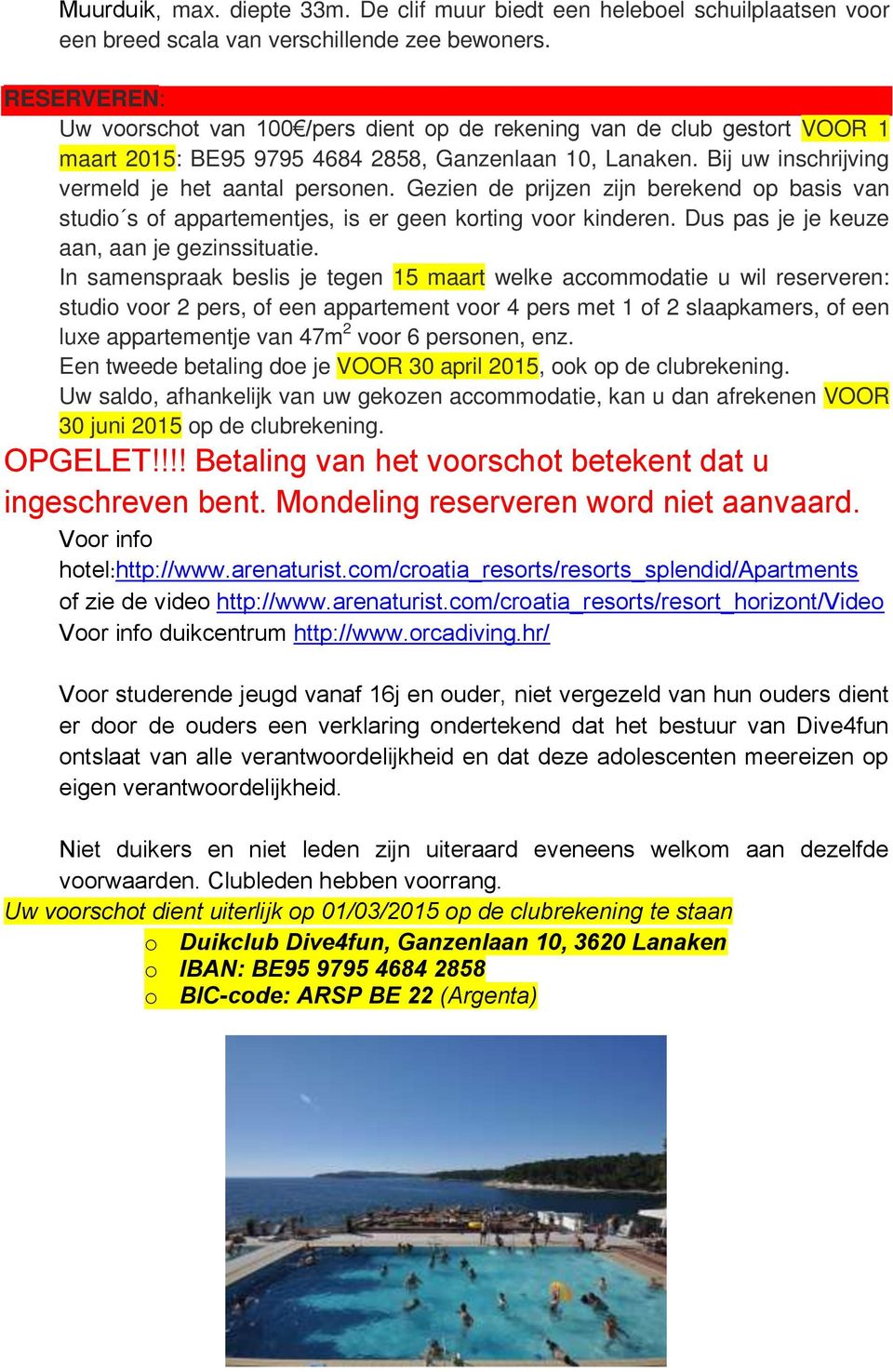 Gezien de prijzen zijn berekend op basis van studio s of appartementjes, is er geen korting voor kinderen. Dus pas je je keuze aan, aan je gezinssituatie.