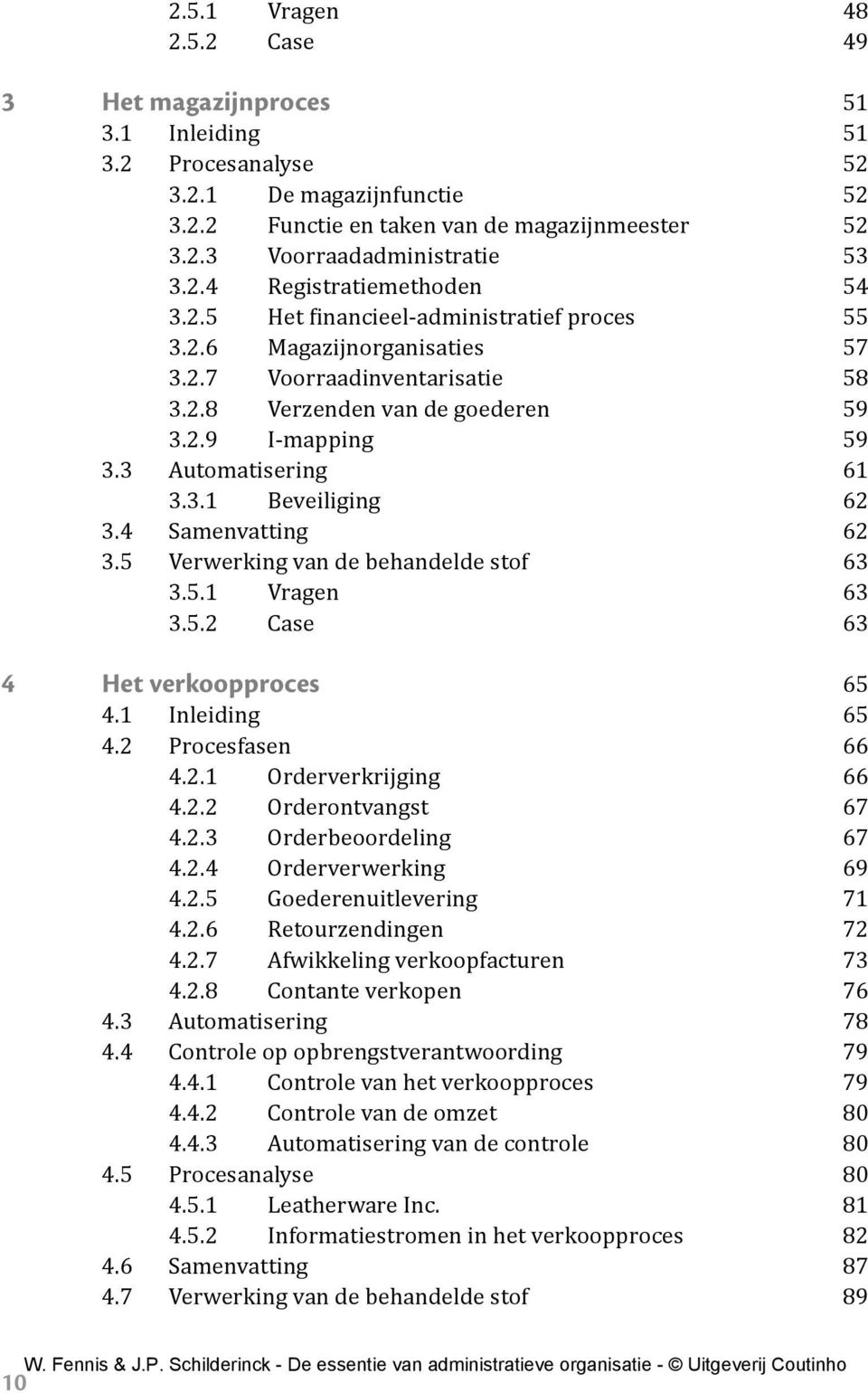 3 Automatisering 61 3.3.1 Beveiliging 62 3.4 Samenvatting 62 3.5 Verwerking van de behandelde stof 63 3.5.1 Vragen 63 3.5.2 Case 63 4 Het verkoopproces 65 4.1 Inleiding 65 4.2 Procesfasen 66 4.2.1 Orderverkrijging 66 4.