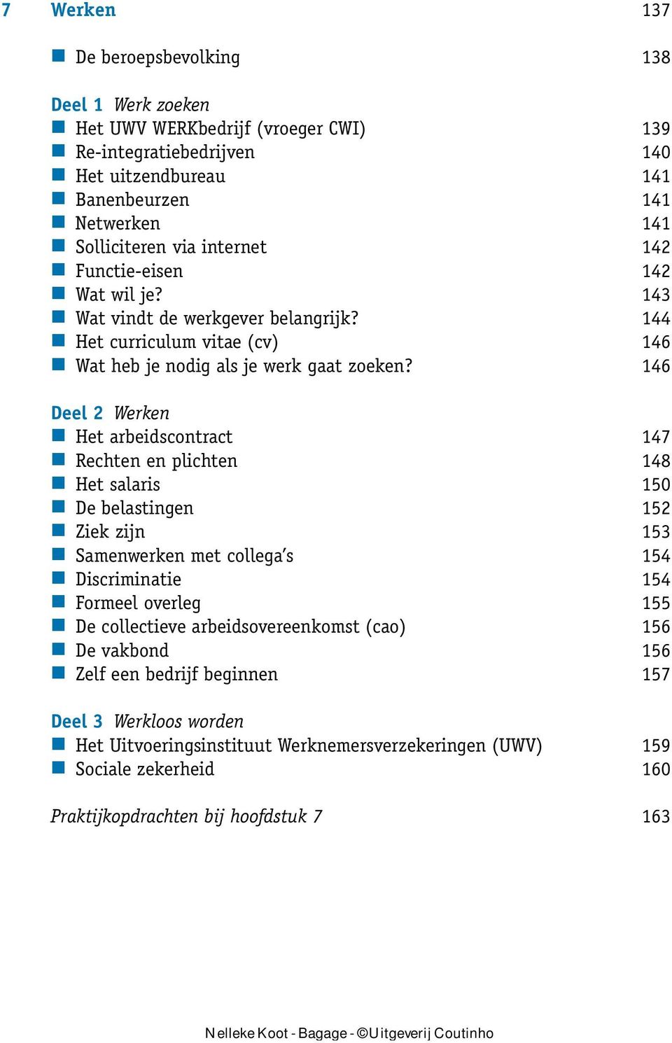 146 Deel 2 Werken Het arbeidscontract 147 Rechten en plichten 148 Het salaris 150 De belastingen 152 Ziek zijn 153 Samenwerken met collega s 154 Discriminatie 154 Formeel overleg 155 De