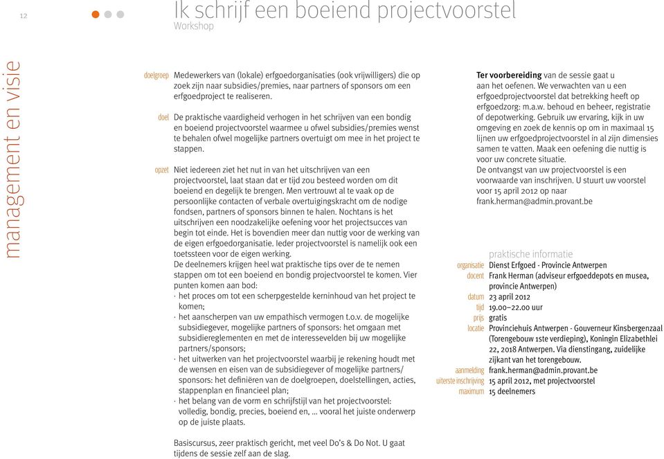 De praktische vaardigheid verhogen in het schrijven van een bondig en boeiend projectvoorstel waarmee u ofwel subsidies/premies wenst te behalen ofwel mogelijke partners overtuigt om mee in het