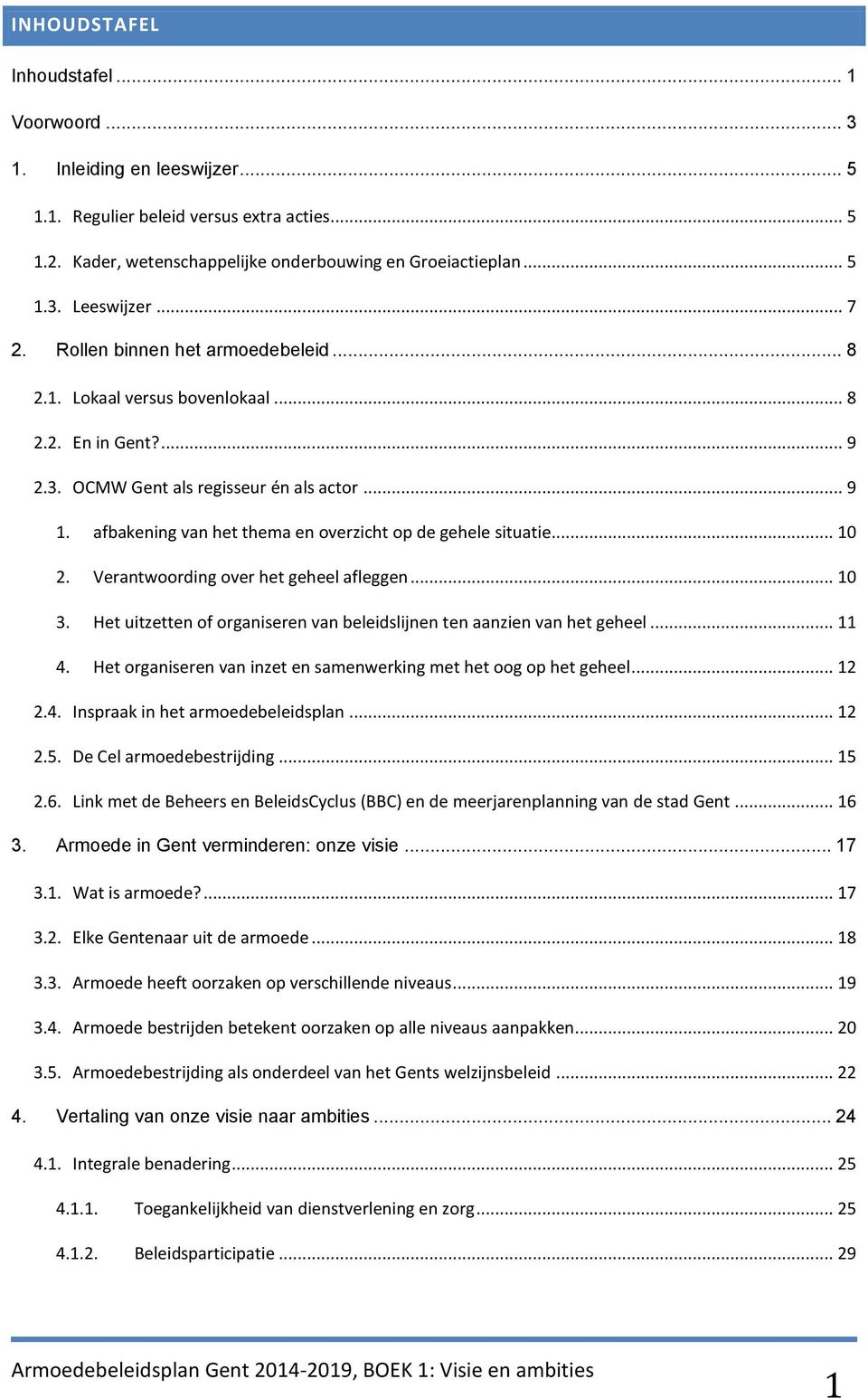 afbakening van het thema en overzicht op de gehele situatie... 10 2. Verantwoording over het geheel afleggen... 10 3. Het uitzetten of organiseren van beleidslijnen ten aanzien van het geheel... 11 4.