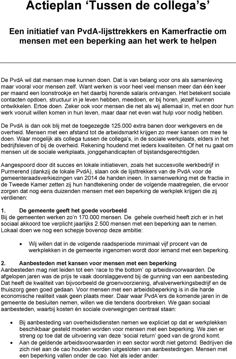 Het betekent sociale contacten opdoen, structuur in je leven hebben, meedoen, er bij horen, jezelf kunnen ontwikkelen. Ertoe doen.