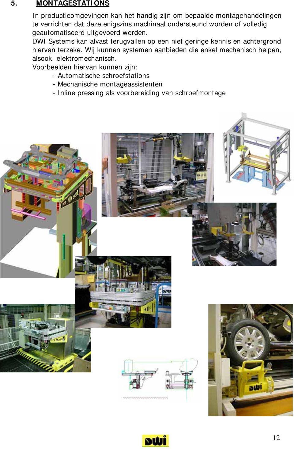 DWI Systems kan alvast terugvallen op een niet geringe kennis en achtergrond hiervan terzake.