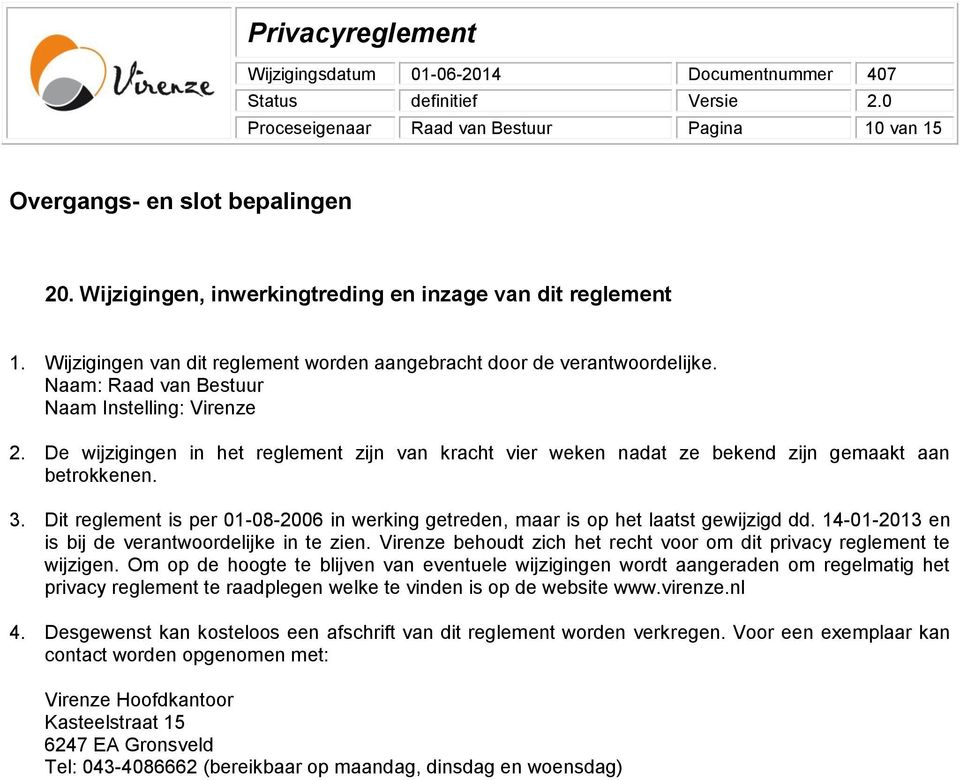 De wijzigingen in het reglement zijn van kracht vier weken nadat ze bekend zijn gemaakt aan betrokkenen. 3. Dit reglement is per 01-08-2006 in werking getreden, maar is op het laatst gewijzigd dd.