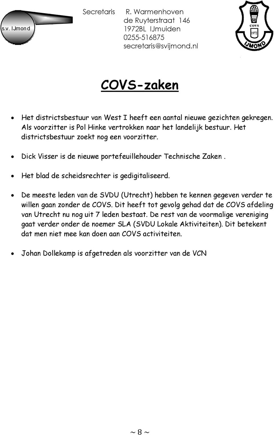 De meeste leden van de SVDU (Utrecht) hebben te kennen gegeven verder te willen gaan zonder de COVS.