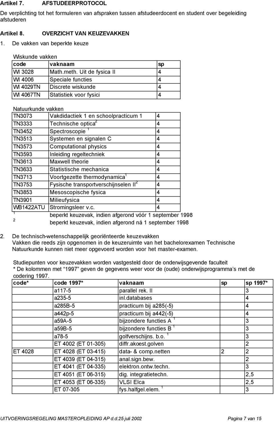 Uit de fysica II 4 WI 4006 Speciale functies 4 WI 4029TN Discrete wiskunde 4 WI 4067TN Statistiek voor fysici 4 Natuurkunde vakken TN3073 Vakdidactiek 1 en schoolpracticum 1 4 TN3333 Technische