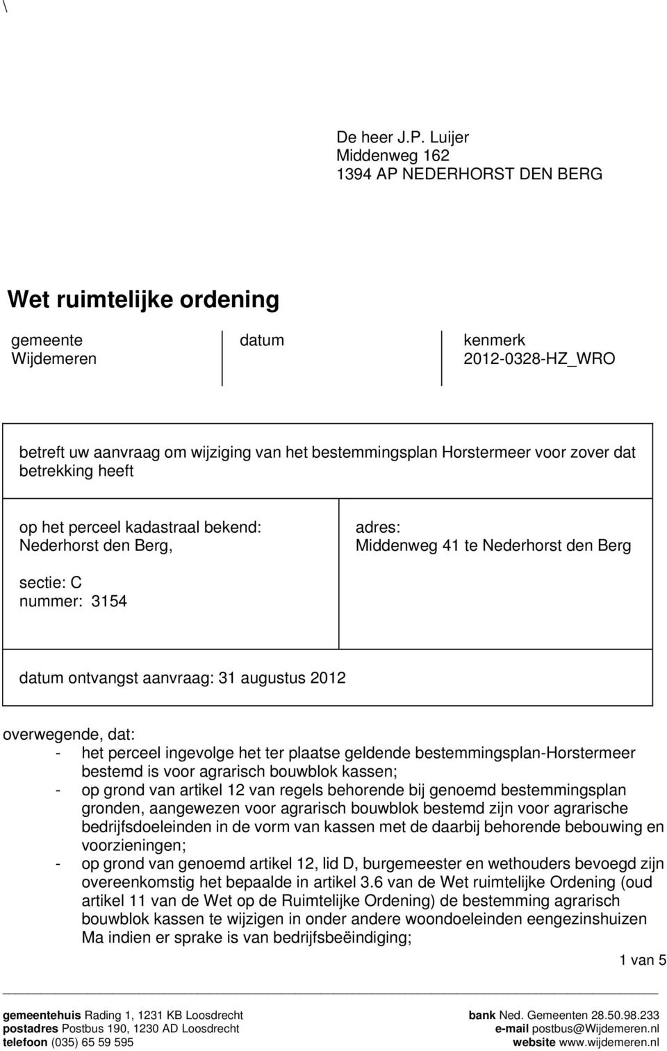 zover dat betrekking heeft op het perceel kadastraal bekend: Nederhorst den Berg, adres: Middenweg 41 te Nederhorst den Berg sectie: C nummer: 3154 datum ontvangst aanvraag: 31 augustus 2012