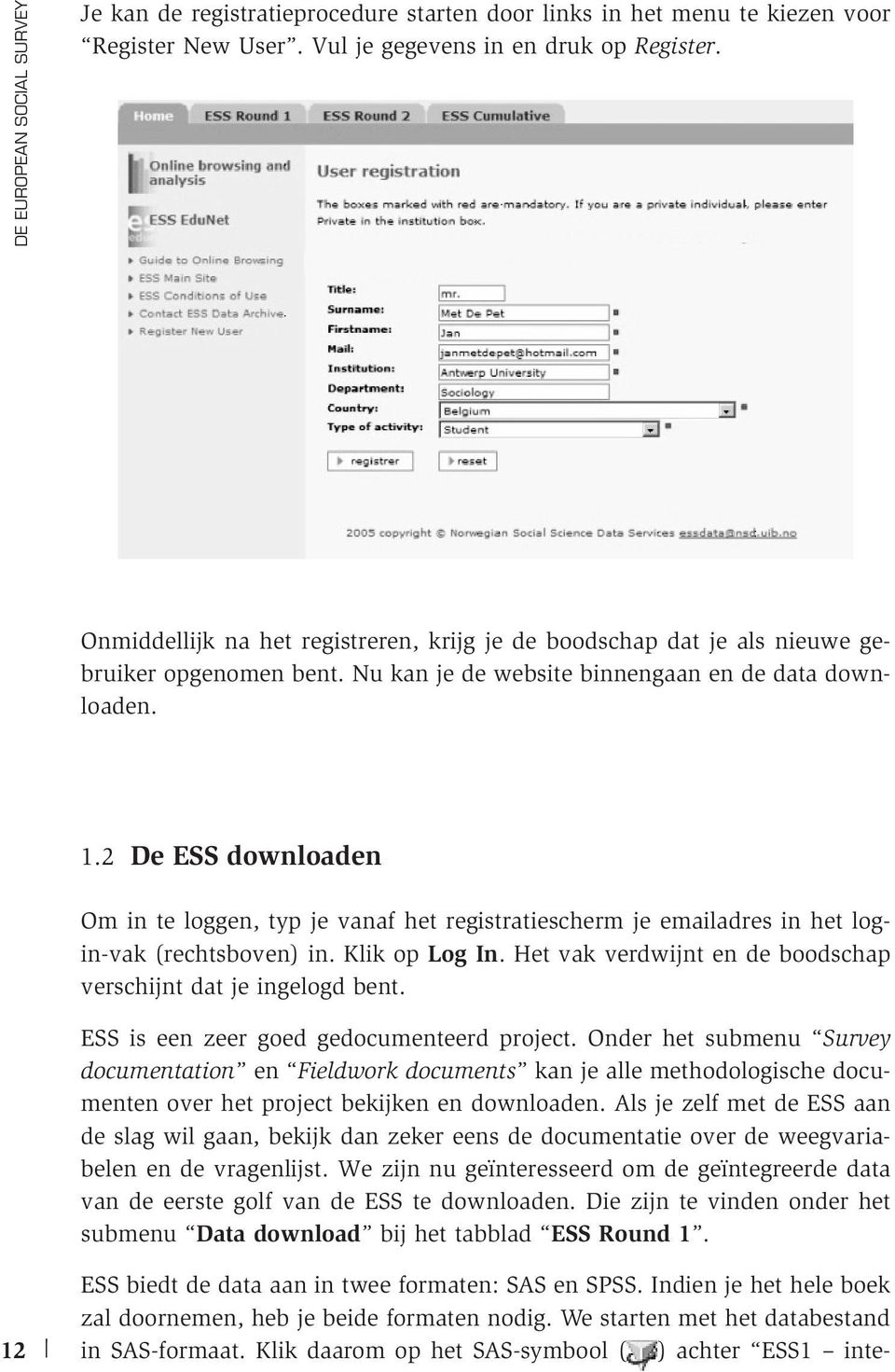 2 De ESS downloaden Om in te loggen, typ je vanaf het registratiescherm je emailadres in het login-vak (rechtsboven) in. Klik op Log In.