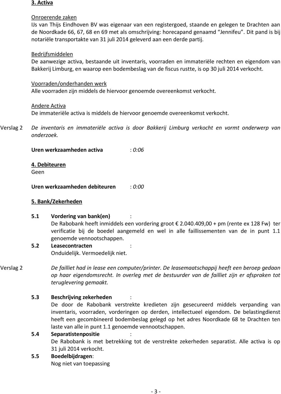 Bedrijfsmiddelen De aanwezige activa, bestaande uit inventaris, voorraden en immateriële rechten en eigendom van Bakkerij Limburg, en waarop een bodembeslag van de fiscus rustte, is op 30 juli 2014