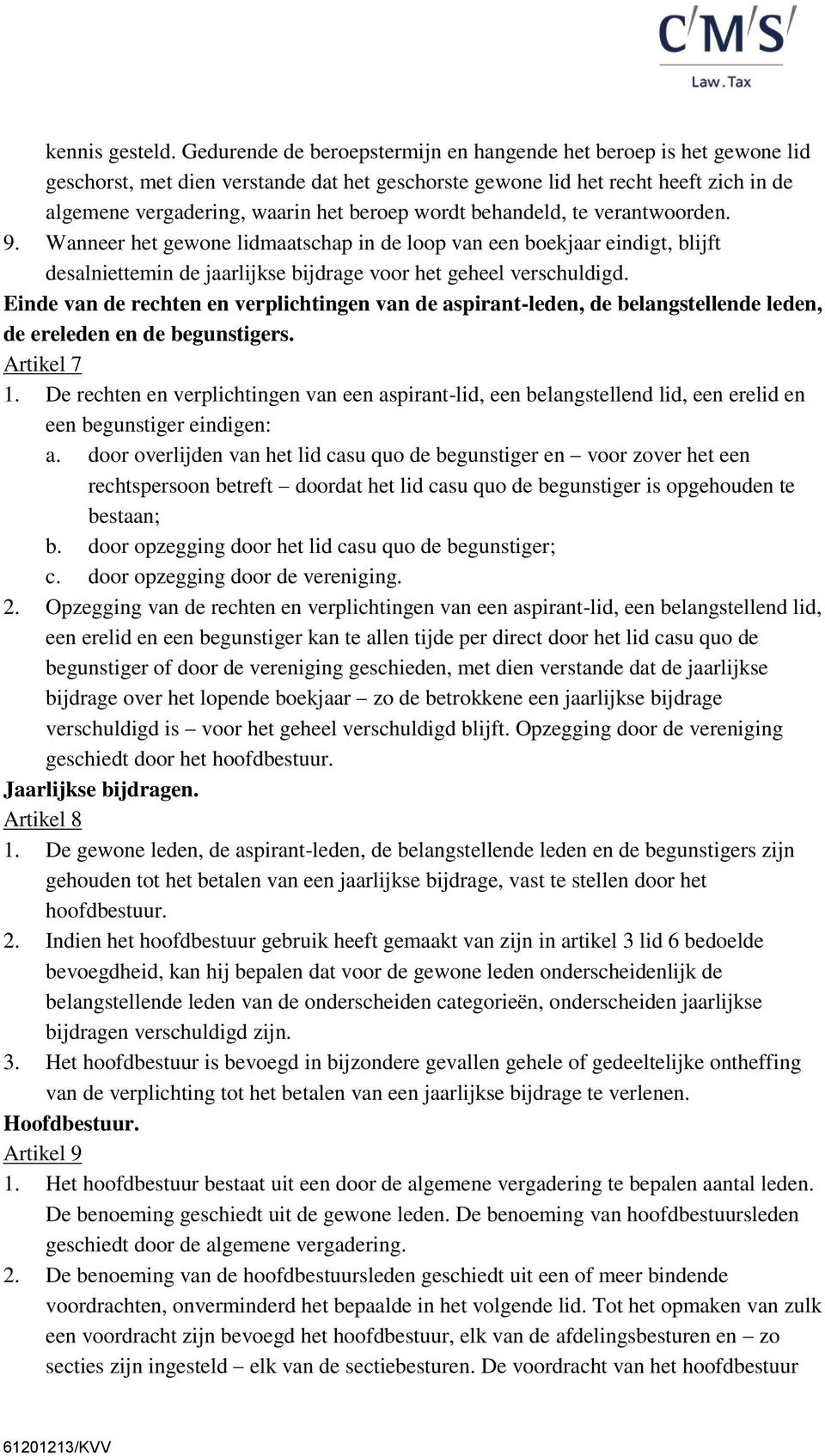 wordt behandeld, te verantwoorden. 9. Wanneer het gewone lidmaatschap in de loop van een boekjaar eindigt, blijft desalniettemin de jaarlijkse bijdrage voor het geheel verschuldigd.