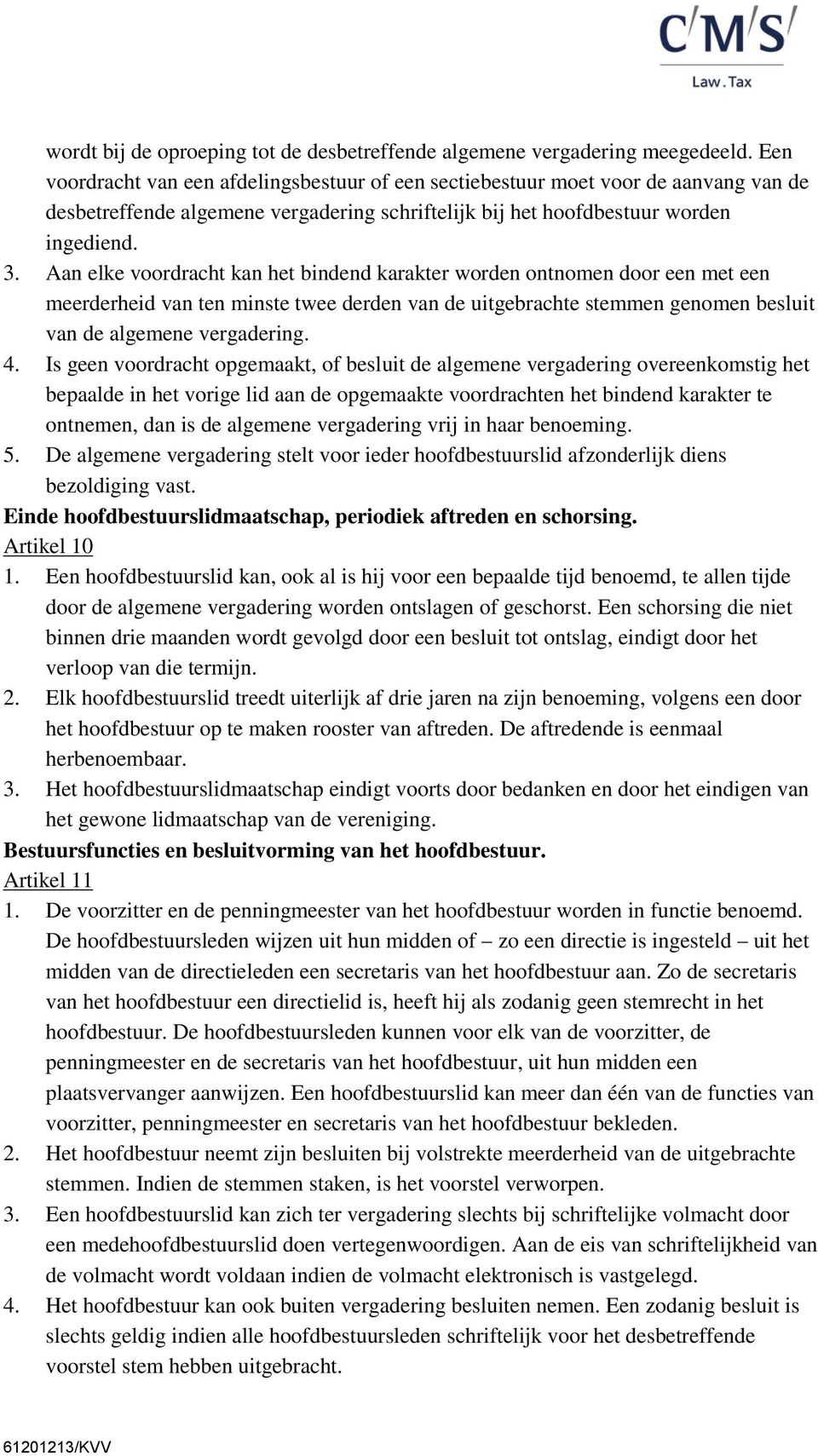 Aan elke voordracht kan het bindend karakter worden ontnomen door een met een meerderheid van ten minste twee derden van de uitgebrachte stemmen genomen besluit van de algemene vergadering. 4.