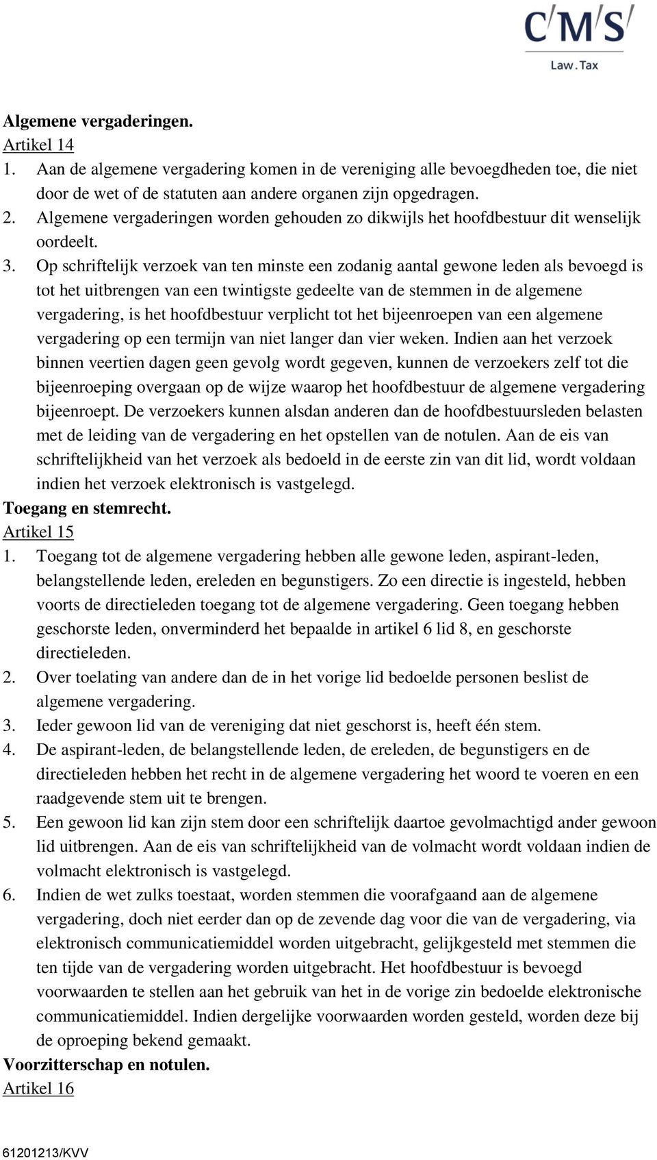 Op schriftelijk verzoek van ten minste een zodanig aantal gewone leden als bevoegd is tot het uitbrengen van een twintigste gedeelte van de stemmen in de algemene vergadering, is het hoofdbestuur