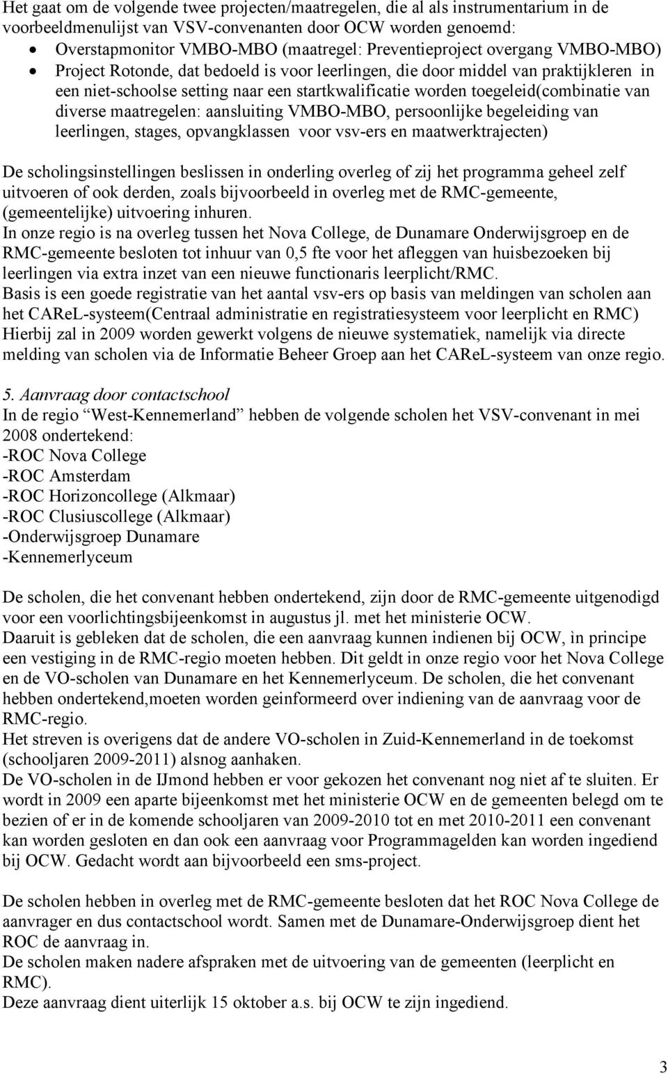 toegeleid(combinatie van diverse maatregelen: aansluiting VMBO-MBO, persoonlijke begeleiding van leerlingen, stages, opvangklassen voor vsv-ers en maatwerktrajecten) De scholingsinstellingen