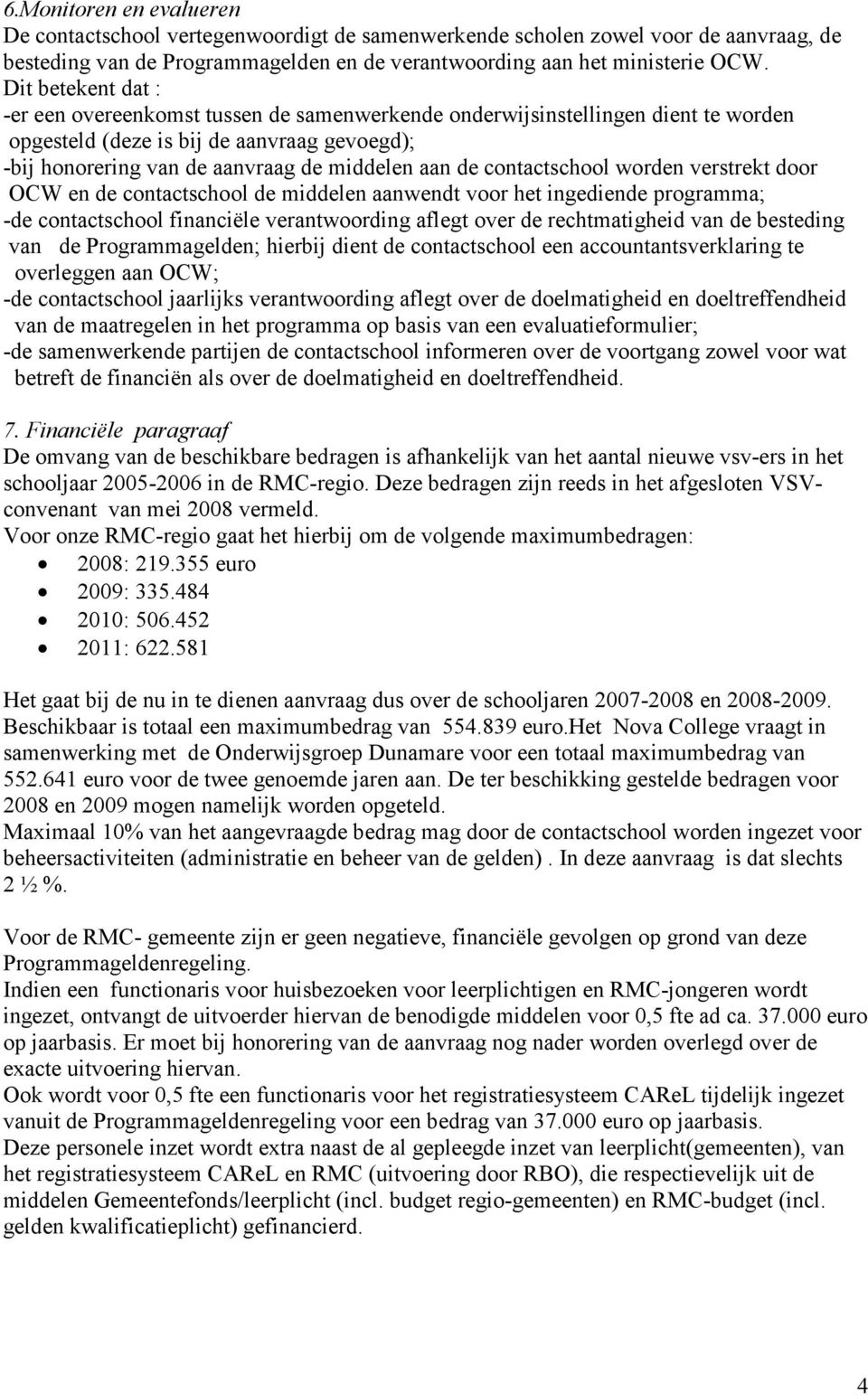 contactschool worden verstrekt door OCW en de contactschool de middelen aanwendt voor het ingediende programma; -de contactschool financiële verantwoording aflegt over de rechtmatigheid van de