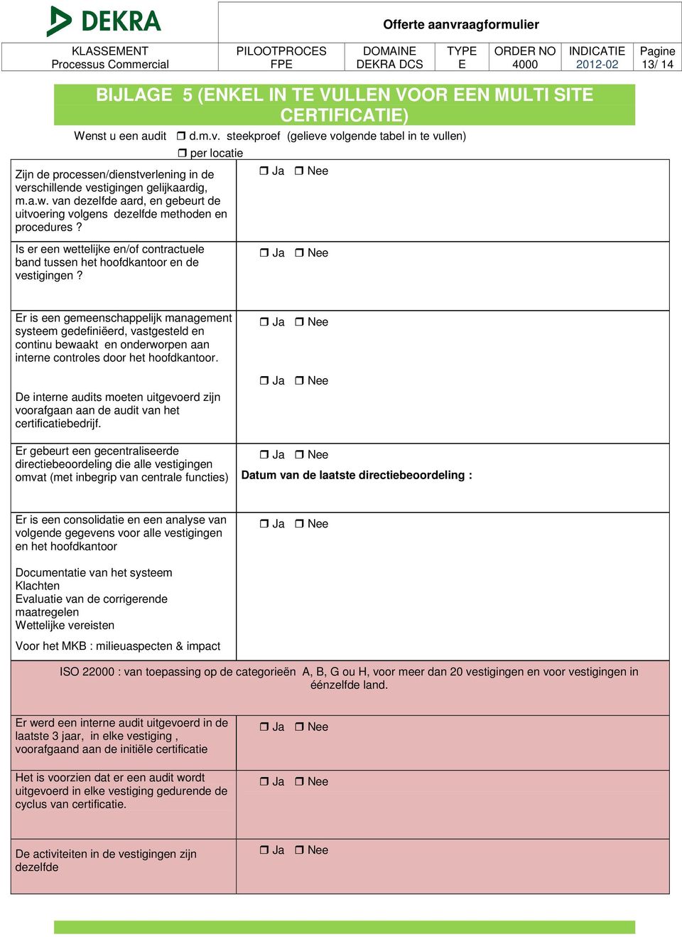 van dezelfde aard, en gebeurt de uitvoering volgens dezelfde methoden en procedures? Is er een wettelijke en/of contractuele band tussen het hoofdkantoor en de vestigingen?