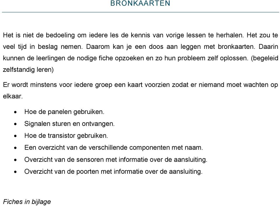 (begeleid zelfstandig leren) Er wordt minstens voor iedere groep een kaart voorzien zodat er niemand moet wachten op elkaar. Hoe de panelen gebruiken.