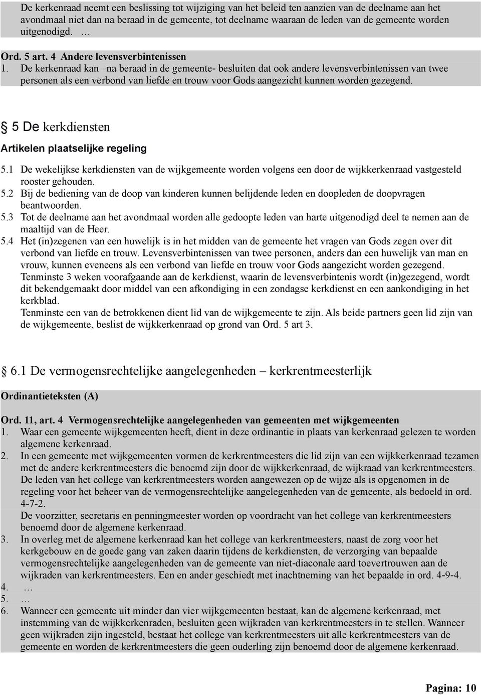 De kerkenraad kan na beraad in de gemeente- besluiten dat ook andere levensverbintenissen van twee personen als een verbond van liefde en trouw voor Gods aangezicht kunnen worden gezegend.