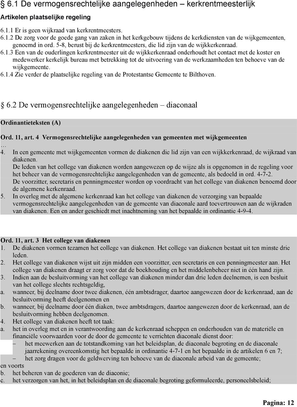 3 Een van de ouderlingen kerkrentmeester uit de wijkkerkenraad onderhoudt het contact met de koster en medewerker kerkelijk bureau met betrekking tot de uitvoering van de werkzaamheden ten behoeve