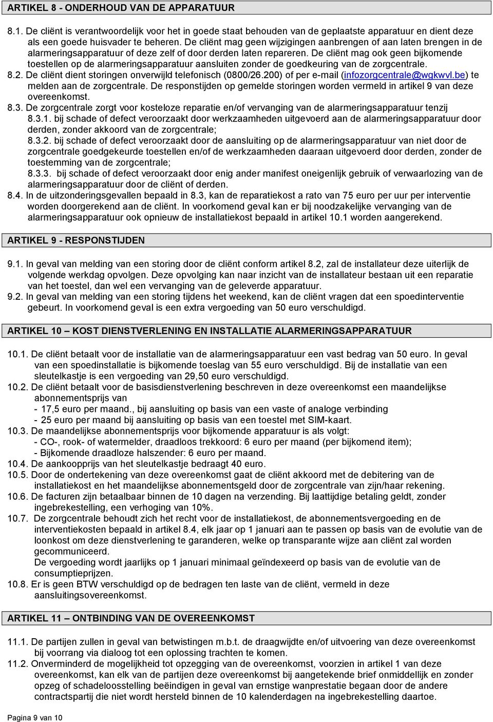 De cliënt mag ook geen bijkomende toestellen op de alarmeringsapparatuur aansluiten zonder de goedkeuring van de zorgcentrale. 8.2. De cliënt dient storingen onverwijld telefonisch (0800/26.