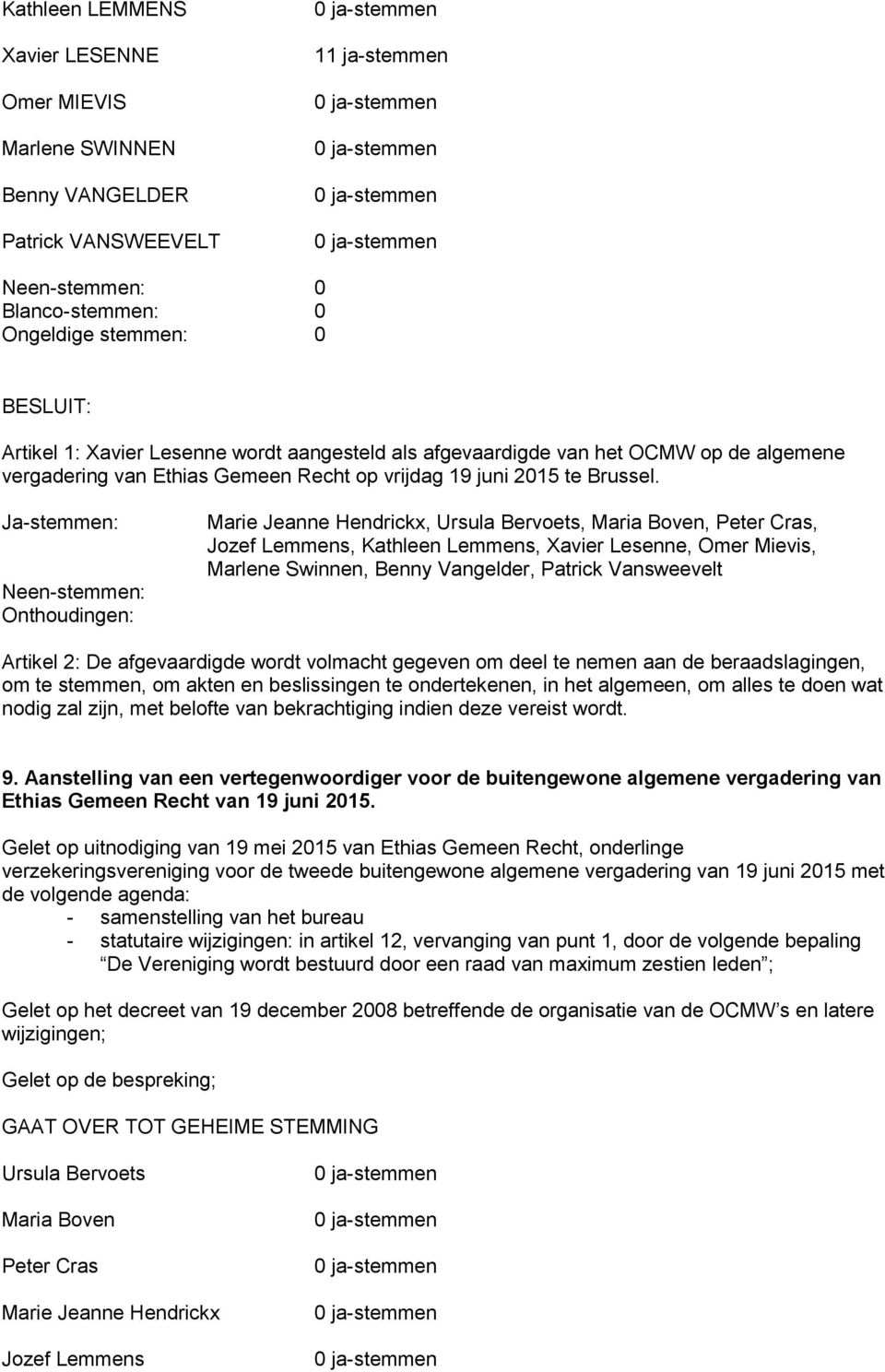 Artikel 2: De afgevaardigde wordt volmacht gegeven om deel te nemen aan de beraadslagingen, om te stemmen, om akten en beslissingen te ondertekenen, in het algemeen, om alles te doen wat nodig zal