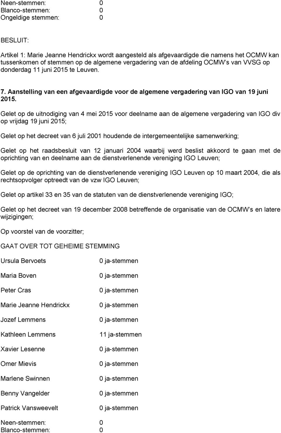 Gelet op de uitnodiging van 4 mei 2015 voor deelname aan de algemene vergadering van IGO div op vrijdag 19 juni 2015; Gelet op het decreet van 6 juli 2001 houdende de intergemeentelijke samenwerking;