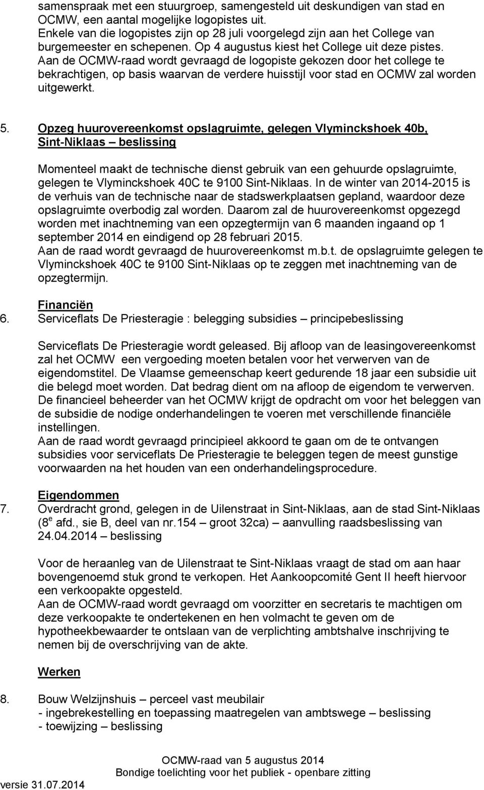 Aan de OCMW-raad wordt gevraagd de logopiste gekozen door het college te bekrachtigen, op basis waarvan de verdere huisstijl voor stad en OCMW zal worden uitgewerkt. 5.