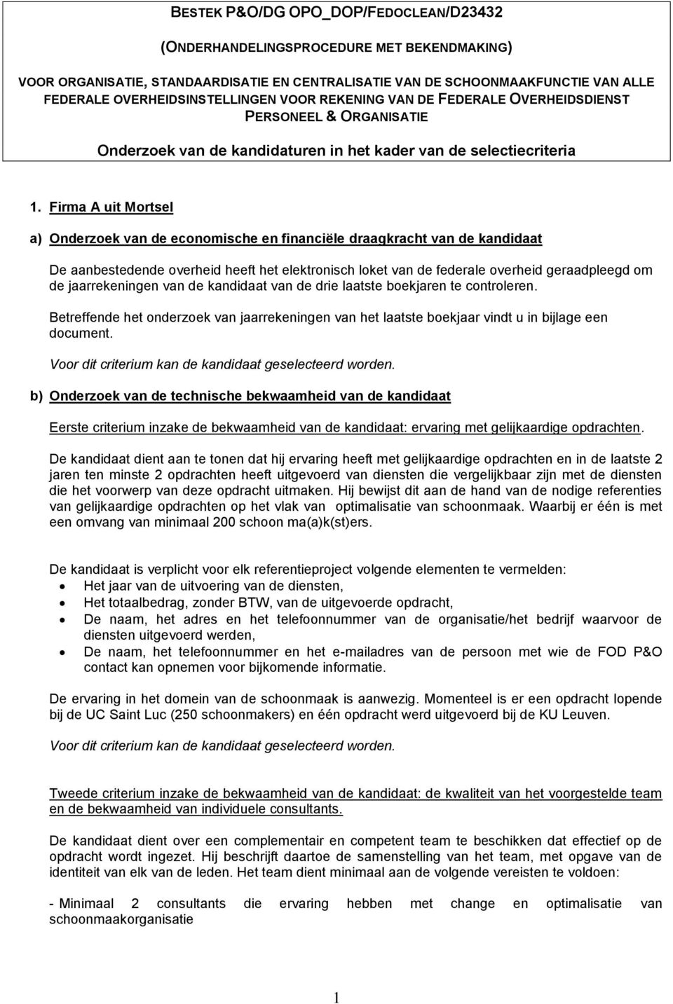 Firma A uit Mortsel De aanbestedende overheid heeft het elektronisch loket van de federale overheid geraadpleegd om de jaarrekeningen van de kandidaat van de drie laatste boekjaren te controleren.