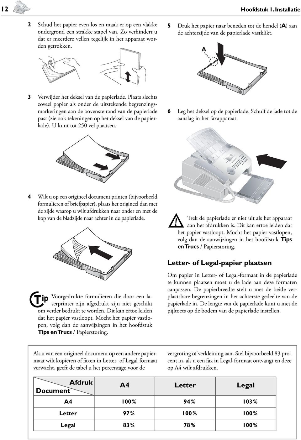 Plaats slechts zoveel papier als onder de uitstekende begrenzingsmarkeringen aan de bovenste rand van de papierlade past (zie ook tekeningen op het deksel van de papierlade).