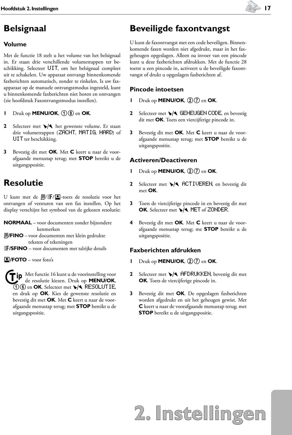 Is uw faxapparaat op de manuele ontvangstmodus ingesteld, kunt u binnenkomende faxberichten niet horen en ontvangen (zie hoofdstuk Faxontvangstmodus instellen). 1 Druk op MENU/OK, 18 en OK.