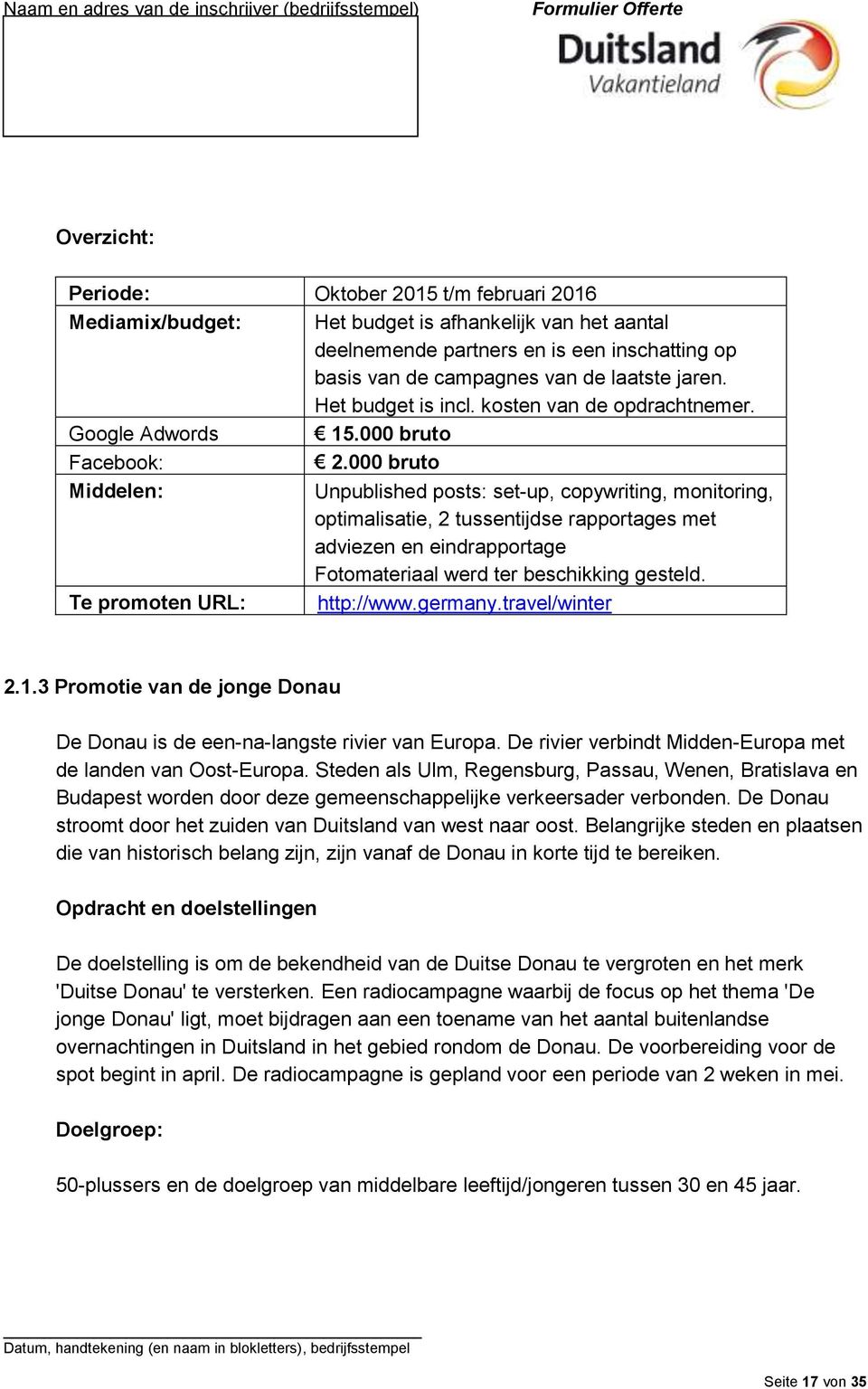 000 bruto Middelen: Unpublished posts: set-up, copywriting, monitoring, optimalisatie, 2 tussentijdse rapportages met adviezen en eindrapportage Fotomateriaal werd ter beschikking gesteld.