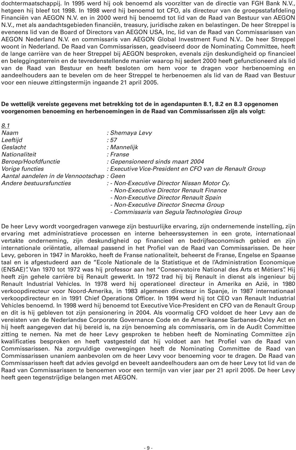 De heer Streppel is eveneens lid van de Board of Directors van AEGON USA, Inc, lid van de Raad van Commissarissen van AEGON Nederland N.V. en commissaris van AEGON Global Investment Fund N.V.. De heer Streppel woont in Nederland.