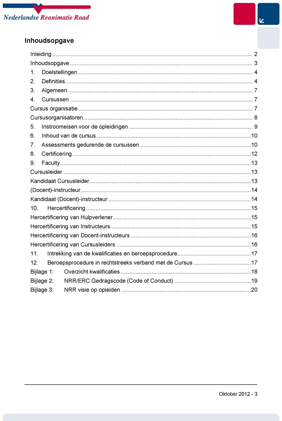 ..13 (Docent)-instructeur...14 Kandidaat (Docent)-instructeur...14 10. Hercertificering...15 Hercertificering van Hulpverlener...15 Hercertificering van Instructeurs.